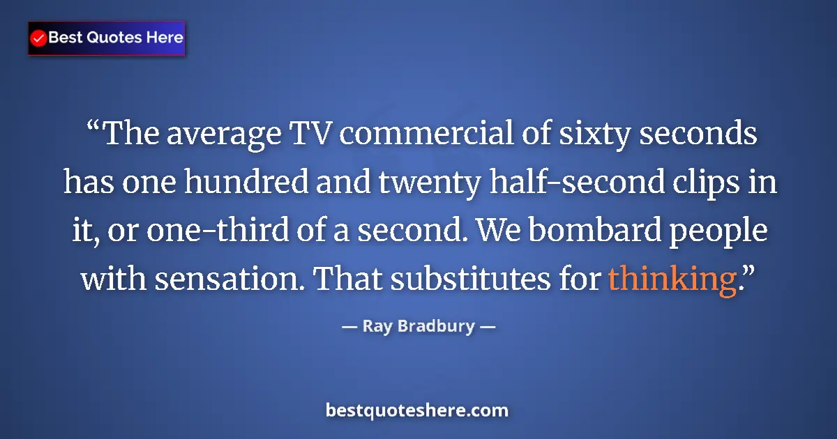 Quote by Ray Bradbury: The average TV commercial of sixty seconds has one hundred and twenty half-second clips in it, or on...
