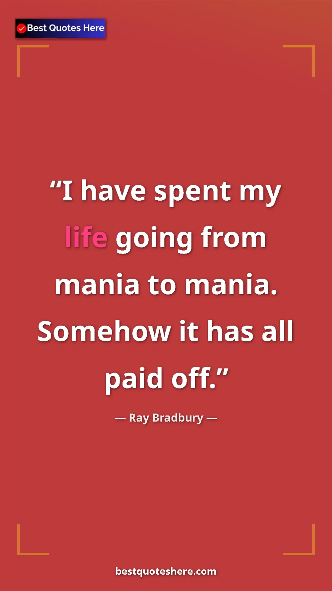 Pinterest quote poster by Ray Bradbury: "I have spent my life going from mania to mania. Somehow it..."