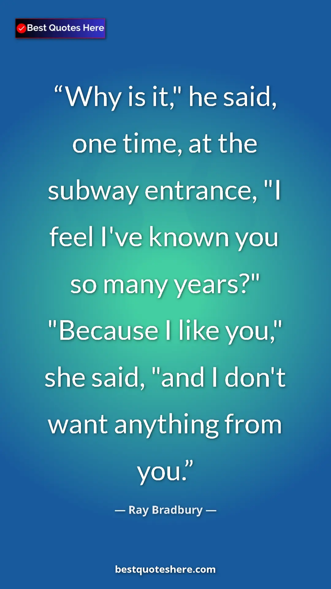 Ray Bradbury Quote Card: "Why is it," he said, one time, at the subway entrance, "I..." Pinterest quote poster by Ray Bradbury: "Why is it," he said, one time, at the subway entrance, "I..."
