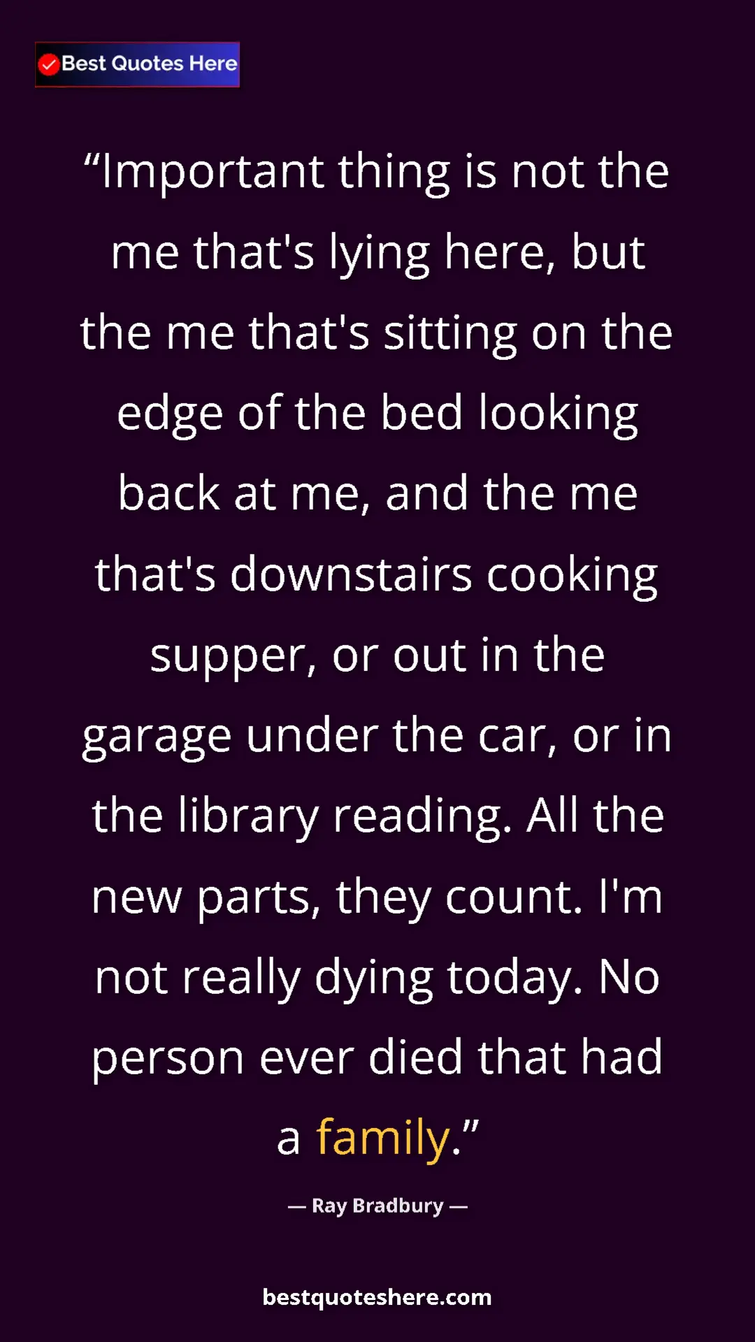 Ray Bradbury Quote Card: "Important thing is not the me that's lying here, but the me..." Pinterest quote poster by Ray Bradbury: "Important thing is not the me that's lying here, but the me..."