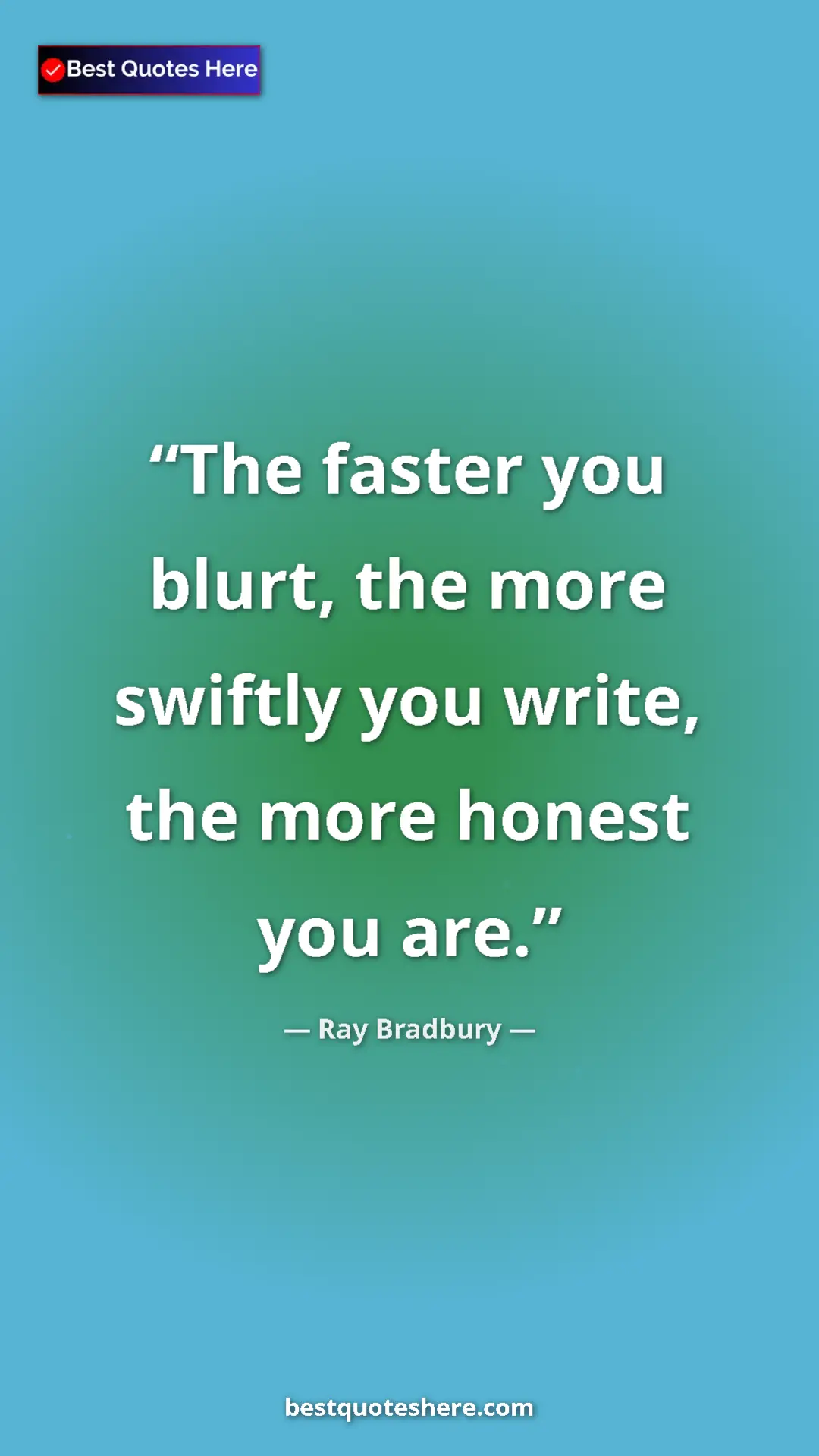 Pinterest quote poster by Ray Bradbury: "The faster you blurt, the more swiftly you write, the more..."