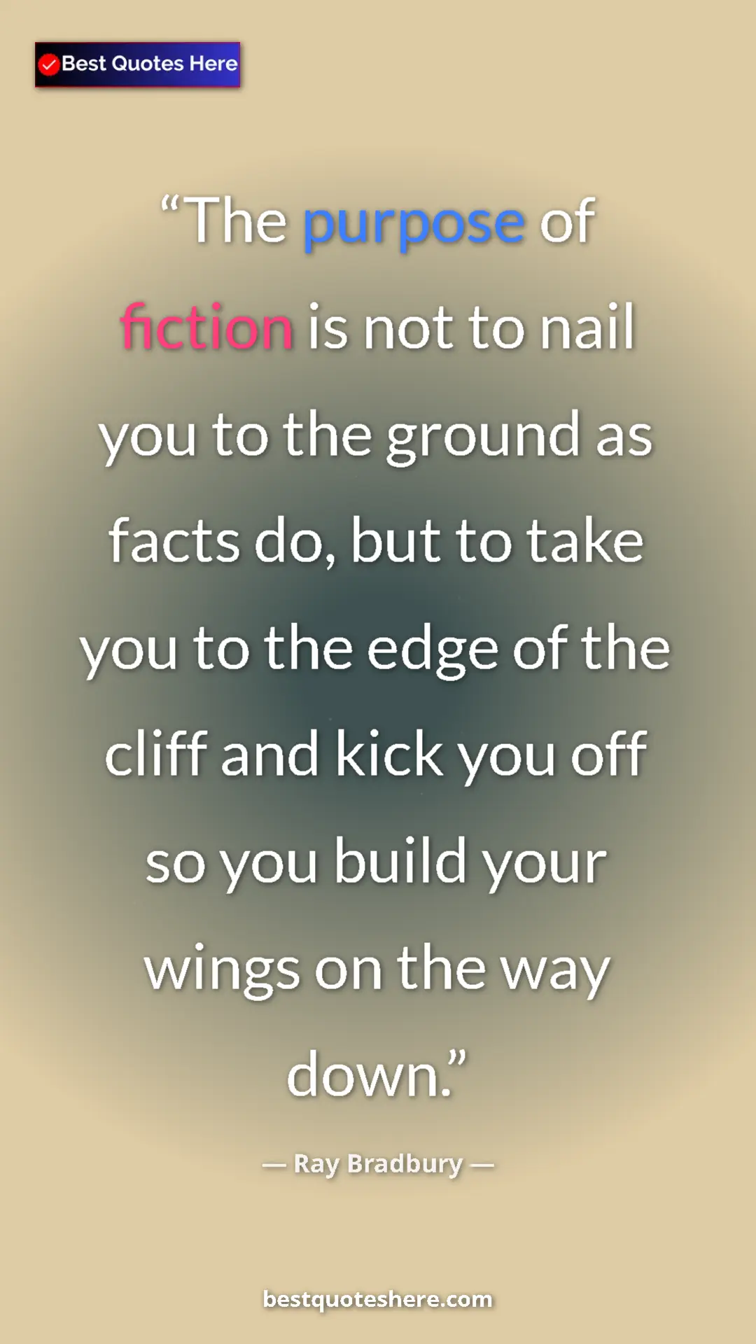 Ray Bradbury Quote Card: "The purpose of fiction is not to nail you to the ground as..." Pinterest quote poster by Ray Bradbury: "The purpose of fiction is not to nail you to the ground as..."