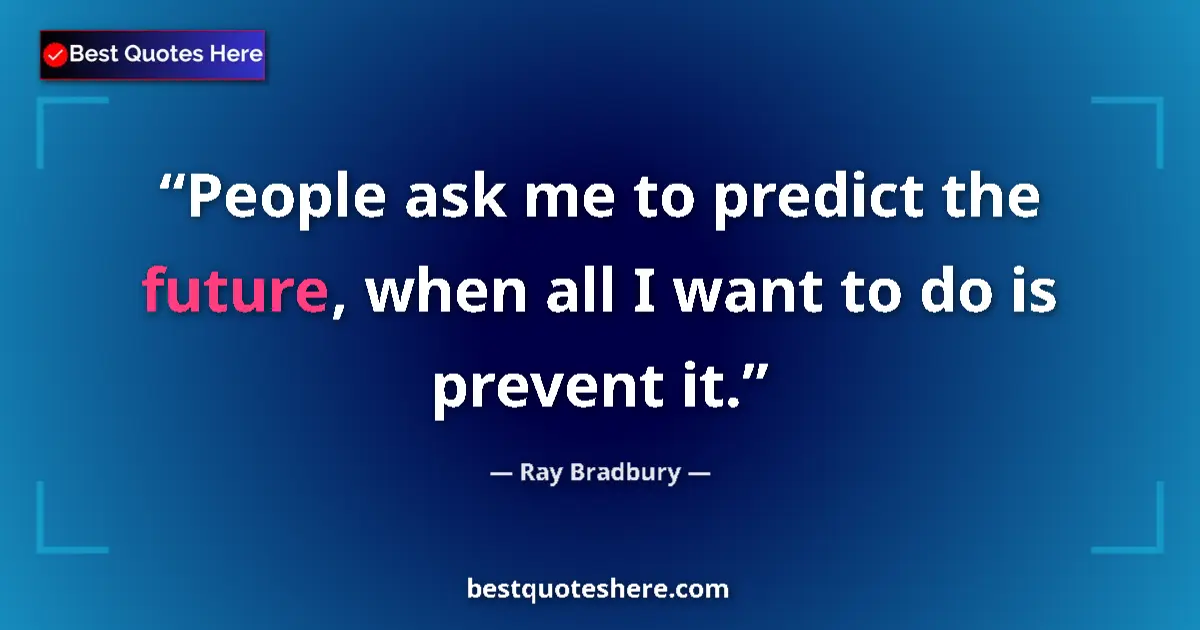 Quote by Ray Bradbury: People ask me to predict the future, when all I want to do is prevent it....
