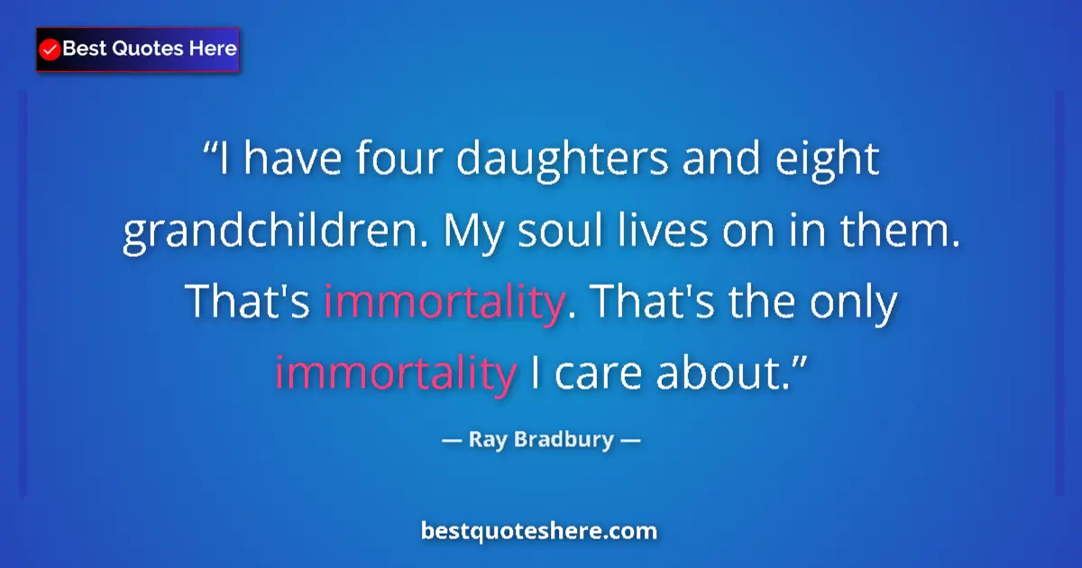 Ray Bradbury Quote: "I have four daughters and eight grandchildren. My soul..." Ray Bradbury quote: "I have four daughters and eight grandchildren. My soul..."