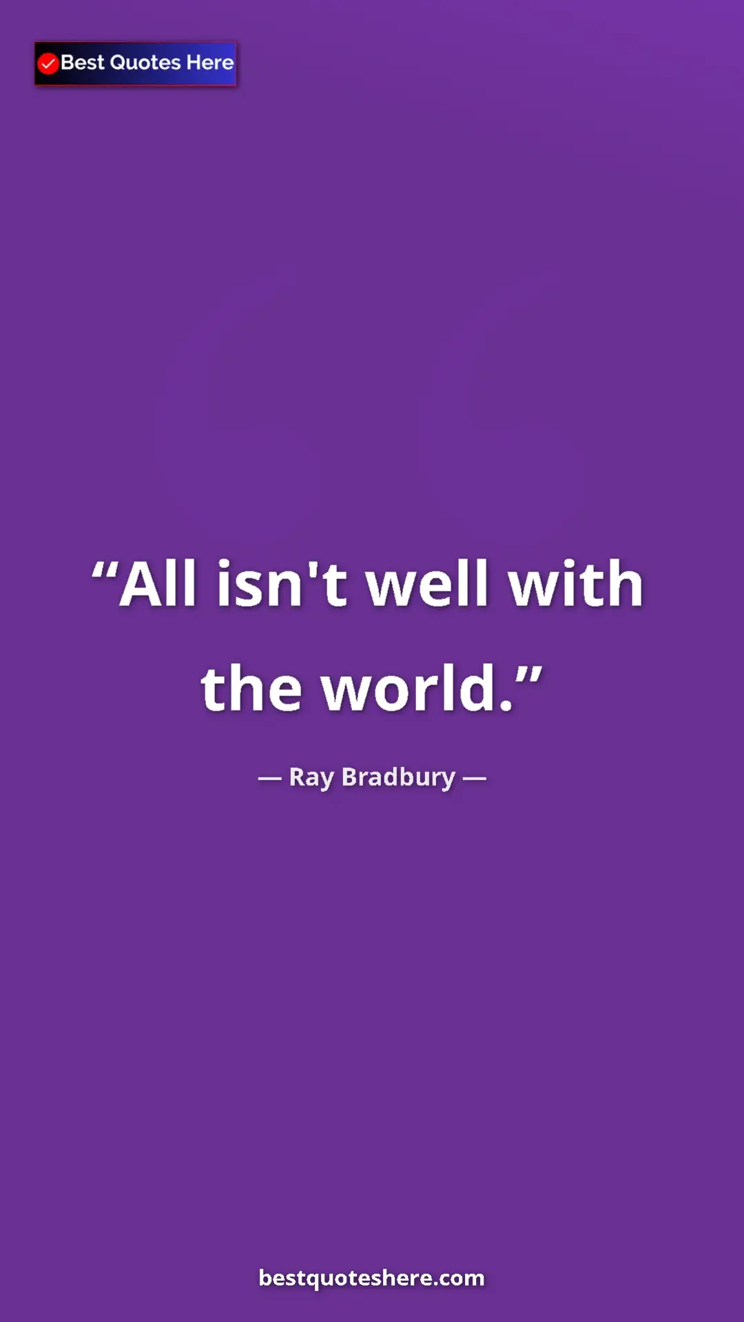 Pinterest quote poster by Ray Bradbury: "All isn't well with the world."