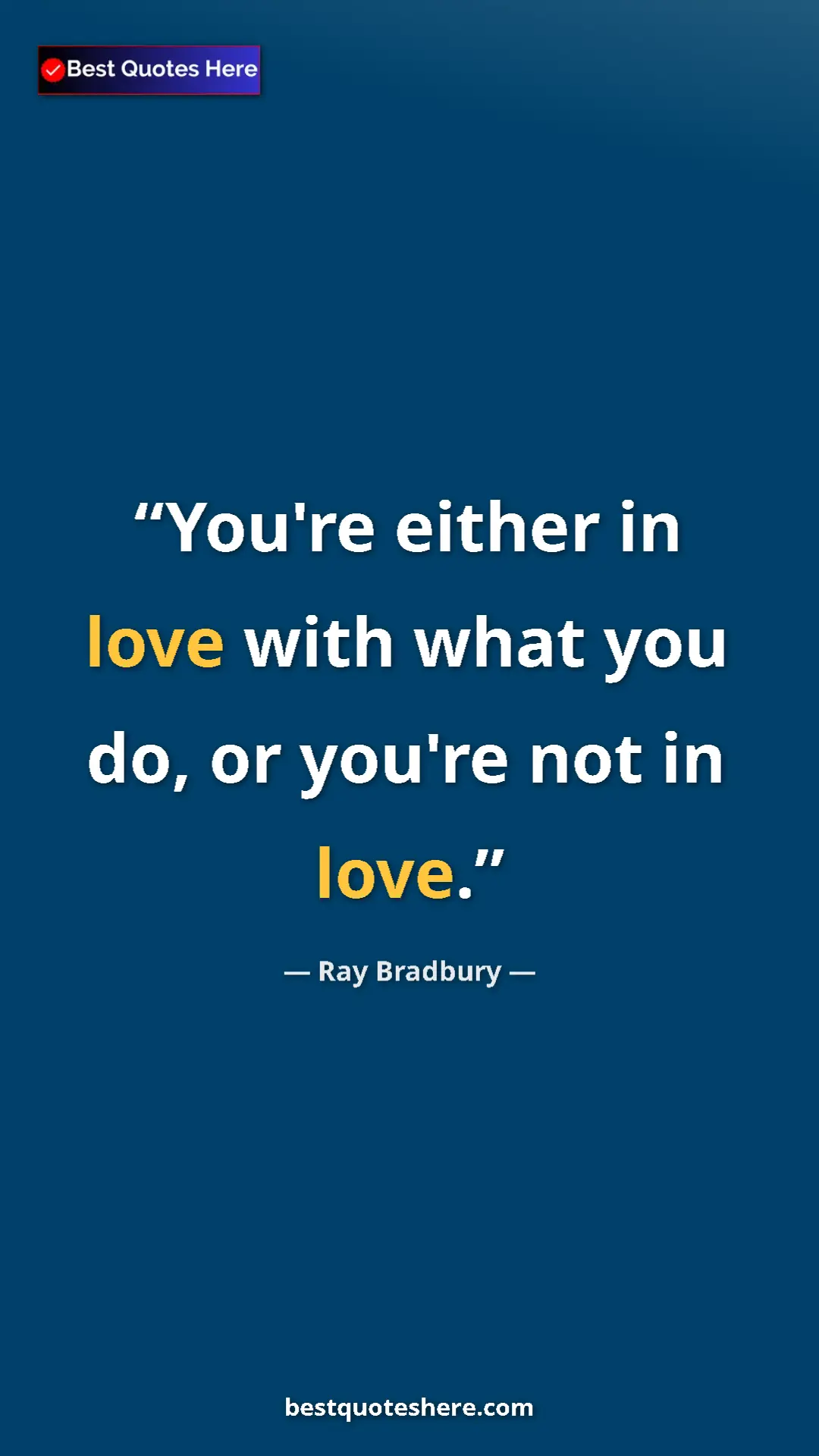 Pinterest quote poster by Ray Bradbury: "You're either in love with what you do, or you're not in..."