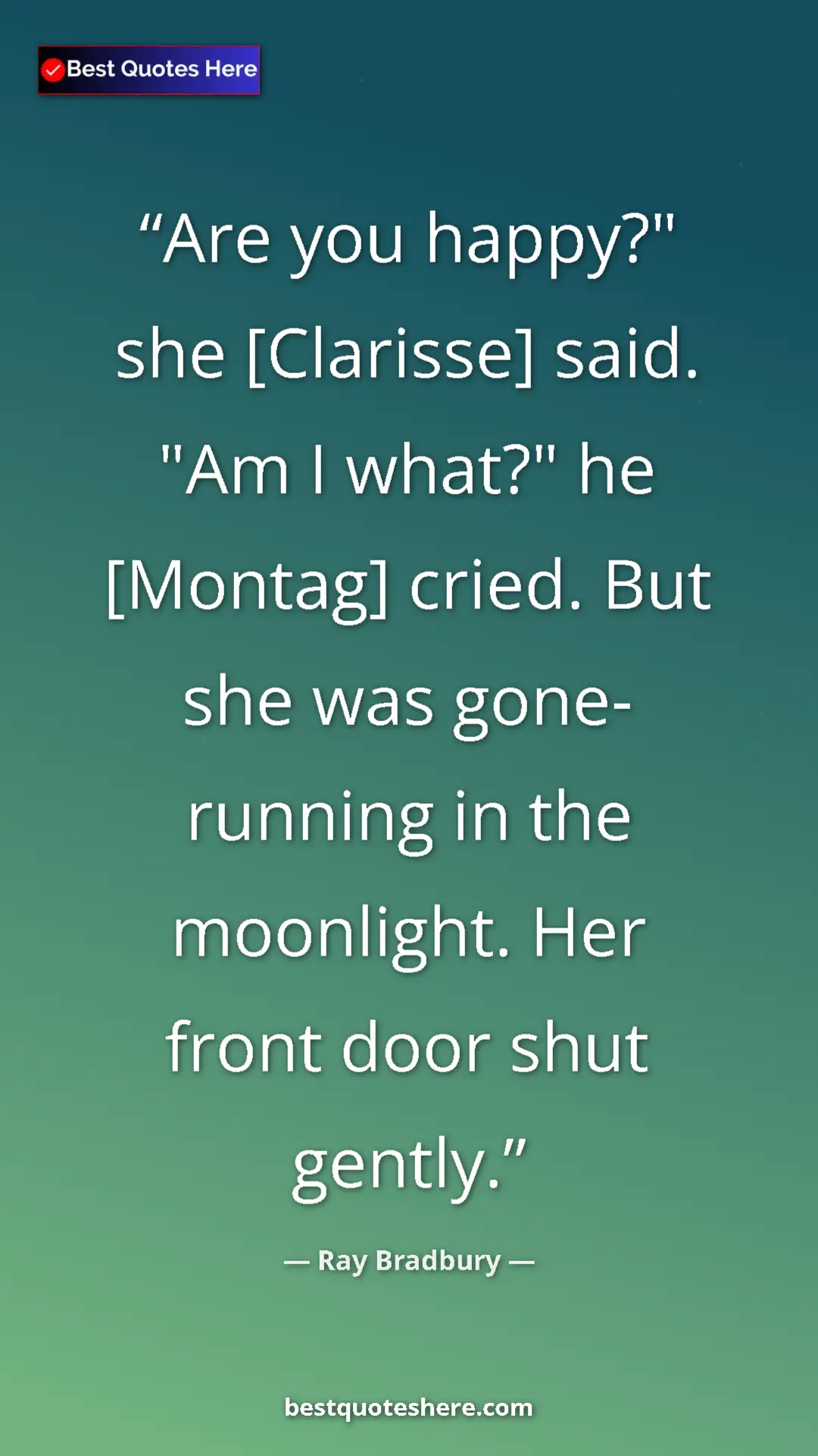 Pinterest quote poster by Ray Bradbury: "Are you happy?" she [Clarisse] said. "Am I what?" he..."