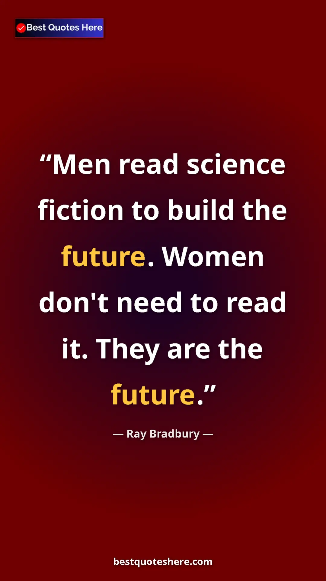 Pinterest quote poster by Ray Bradbury: "Men read science fiction to build the future. Women don't..."