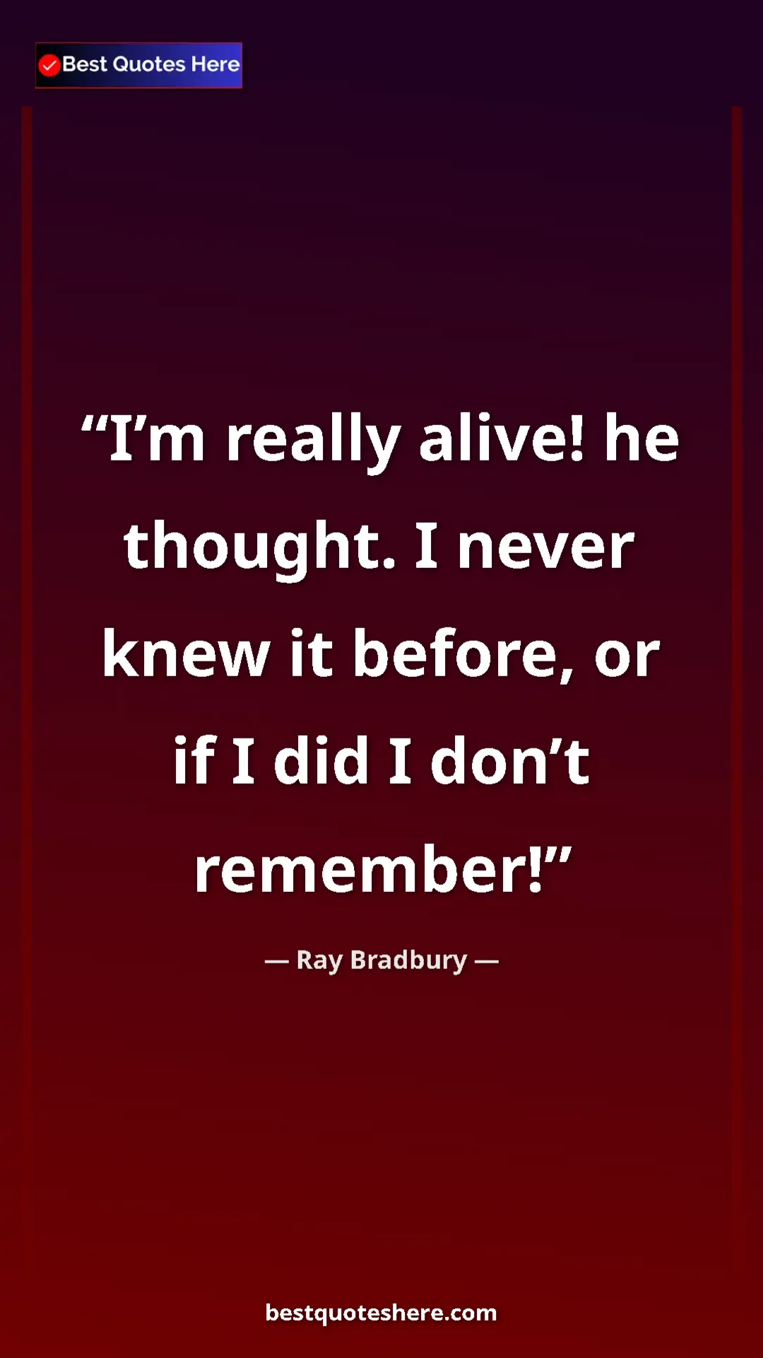 Pinterest quote poster by Ray Bradbury: "I’m really alive! he thought. I never knew it before, or if..."