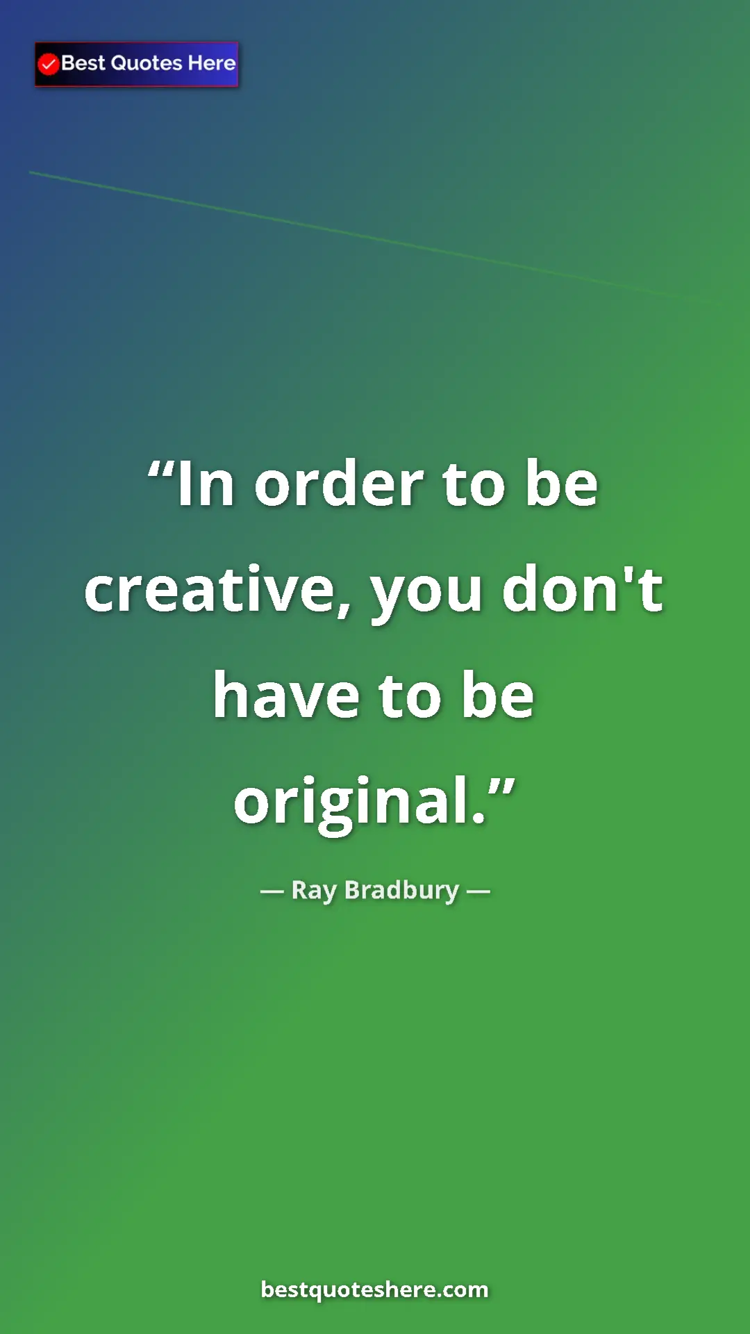 Ray Bradbury Quote Card: "In order to be creative, you don't have to be original." Pinterest quote poster by Ray Bradbury: "In order to be creative, you don't have to be original."