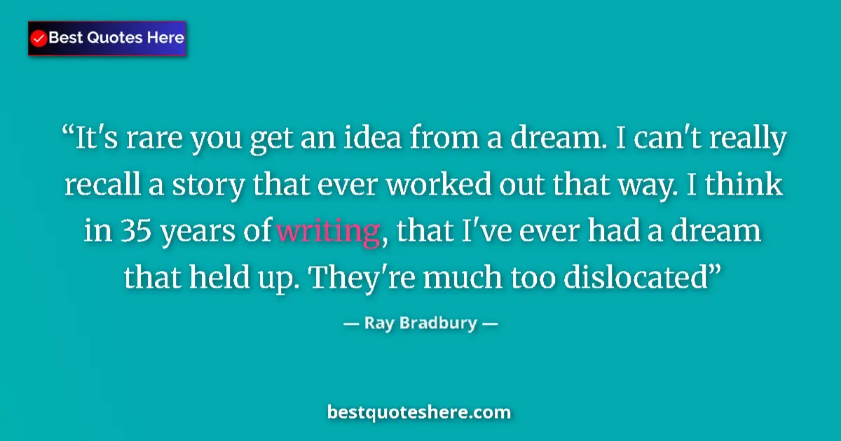 Ray Bradbury Quote: "It's rare you get an idea from a dream. I can't really..." Ray Bradbury quote: "It's rare you get an idea from a dream. I can't really..."