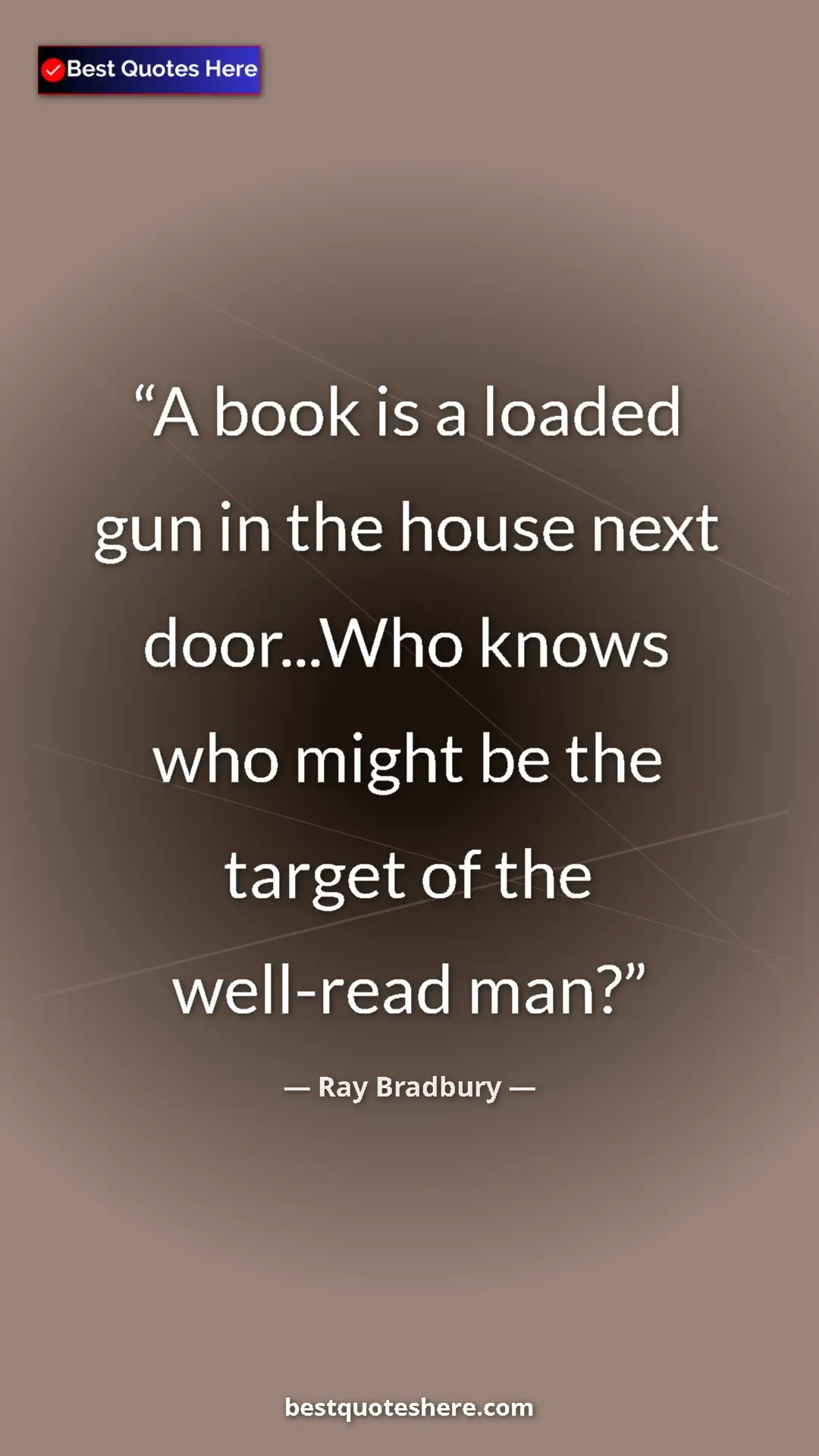 Ray Bradbury Quote Card: "A book is a loaded gun in the house next door...Who knows..." Pinterest quote poster by Ray Bradbury: "A book is a loaded gun in the house next door...Who knows..."