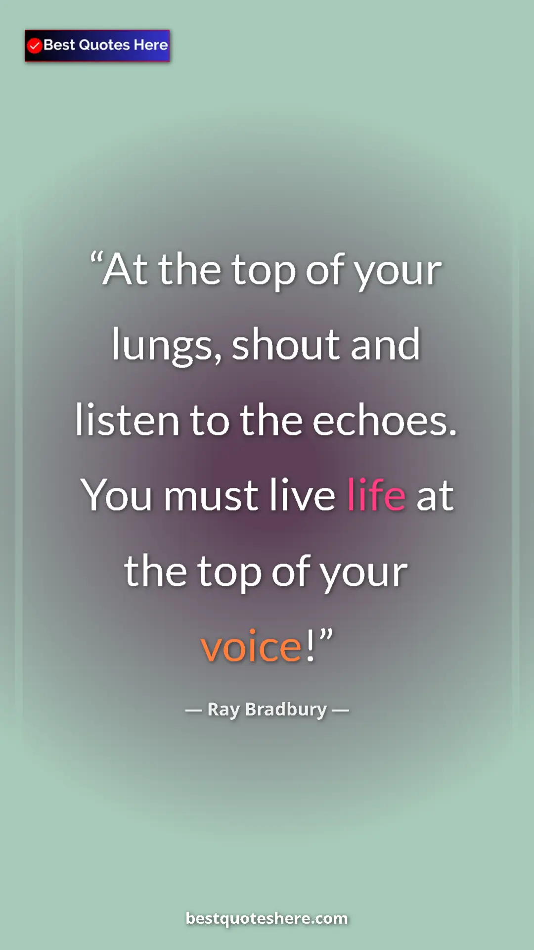 Ray Bradbury Quote Card: "At the top of your lungs, shout and listen to the echoes...." Pinterest quote poster by Ray Bradbury: "At the top of your lungs, shout and listen to the echoes...."