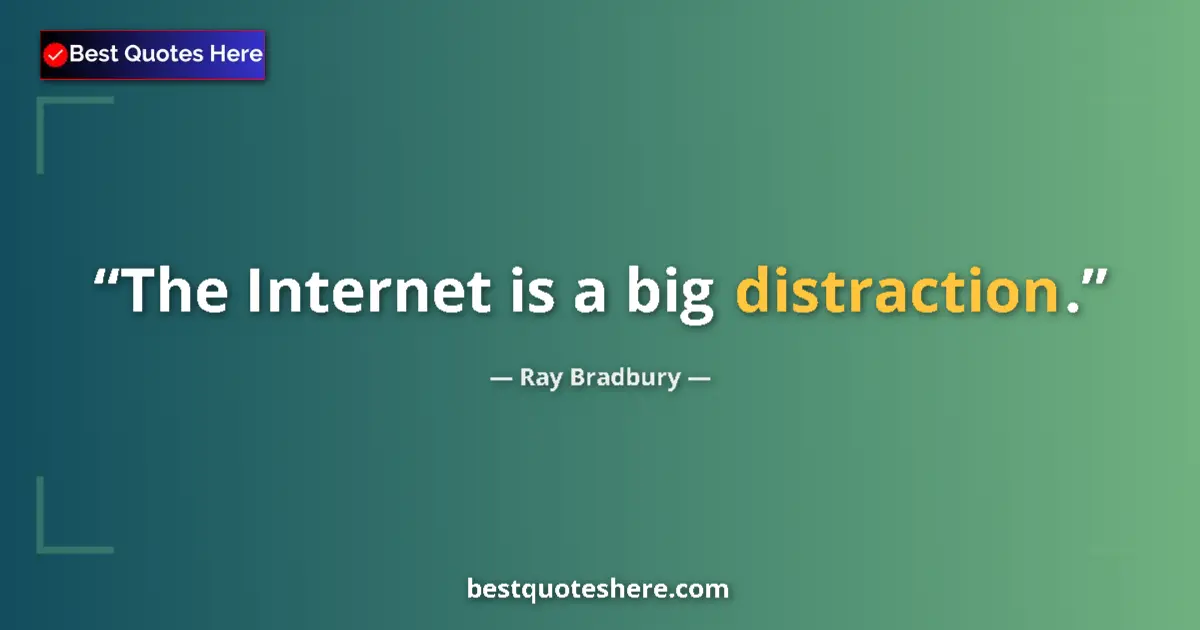 Quote by Ray Bradbury: The Internet is a big distraction.