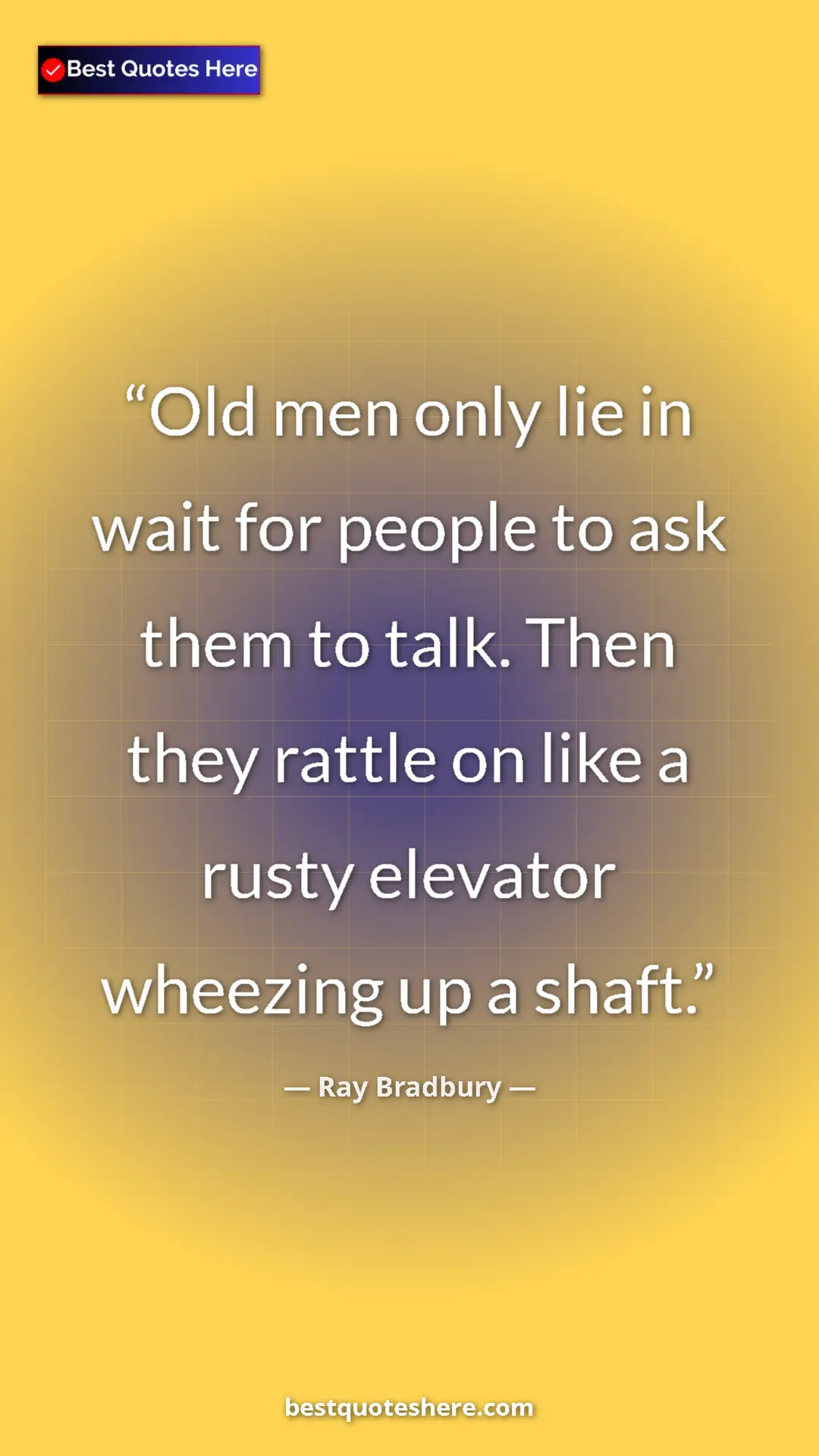 Ray Bradbury Quote Card: "Old men only lie in wait for people to ask them to talk...." Pinterest quote poster by Ray Bradbury: "Old men only lie in wait for people to ask them to talk...."