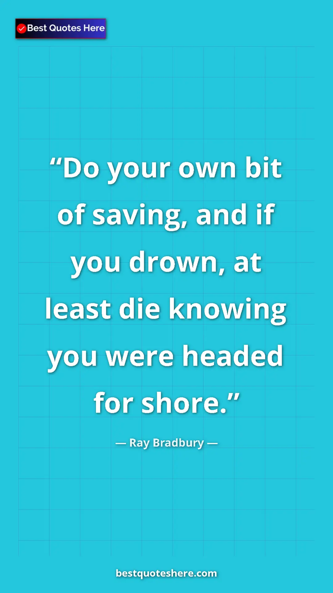 Pinterest quote poster by Ray Bradbury: "Do your own bit of saving, and if you drown, at least die..."