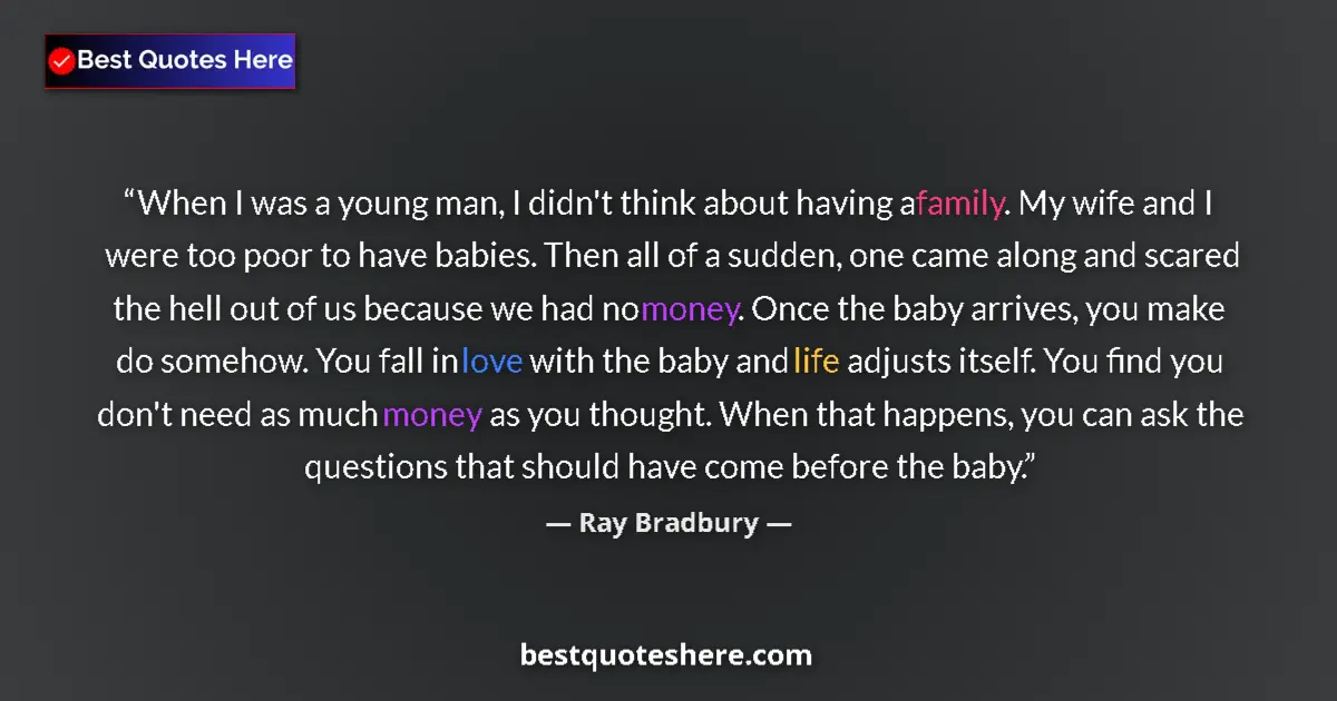 Quote by Ray Bradbury: When I was a young man, I didn't think about having a family. My wife and I were too poor to have ba...