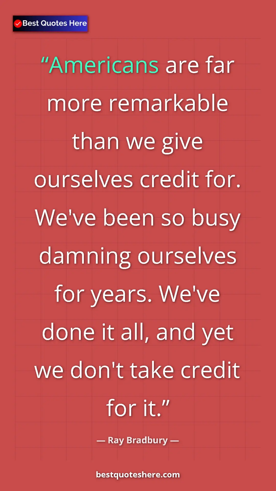 Ray Bradbury Quote Card: "Americans are far more remarkable than we give ourselves..." Pinterest quote poster by Ray Bradbury: "Americans are far more remarkable than we give ourselves..."