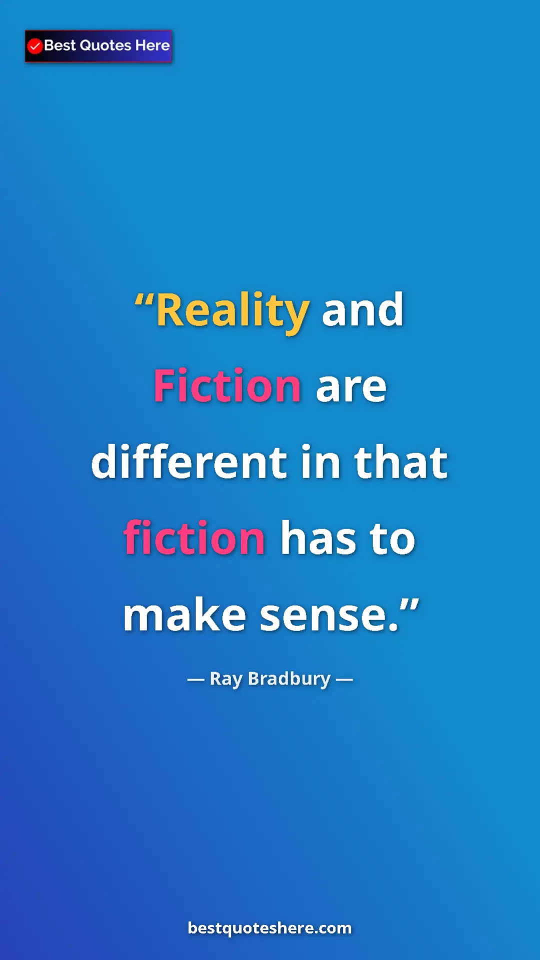 Ray Bradbury Quote Card: "Reality and Fiction are different in that fiction has to..." Pinterest quote poster by Ray Bradbury: "Reality and Fiction are different in that fiction has to..."