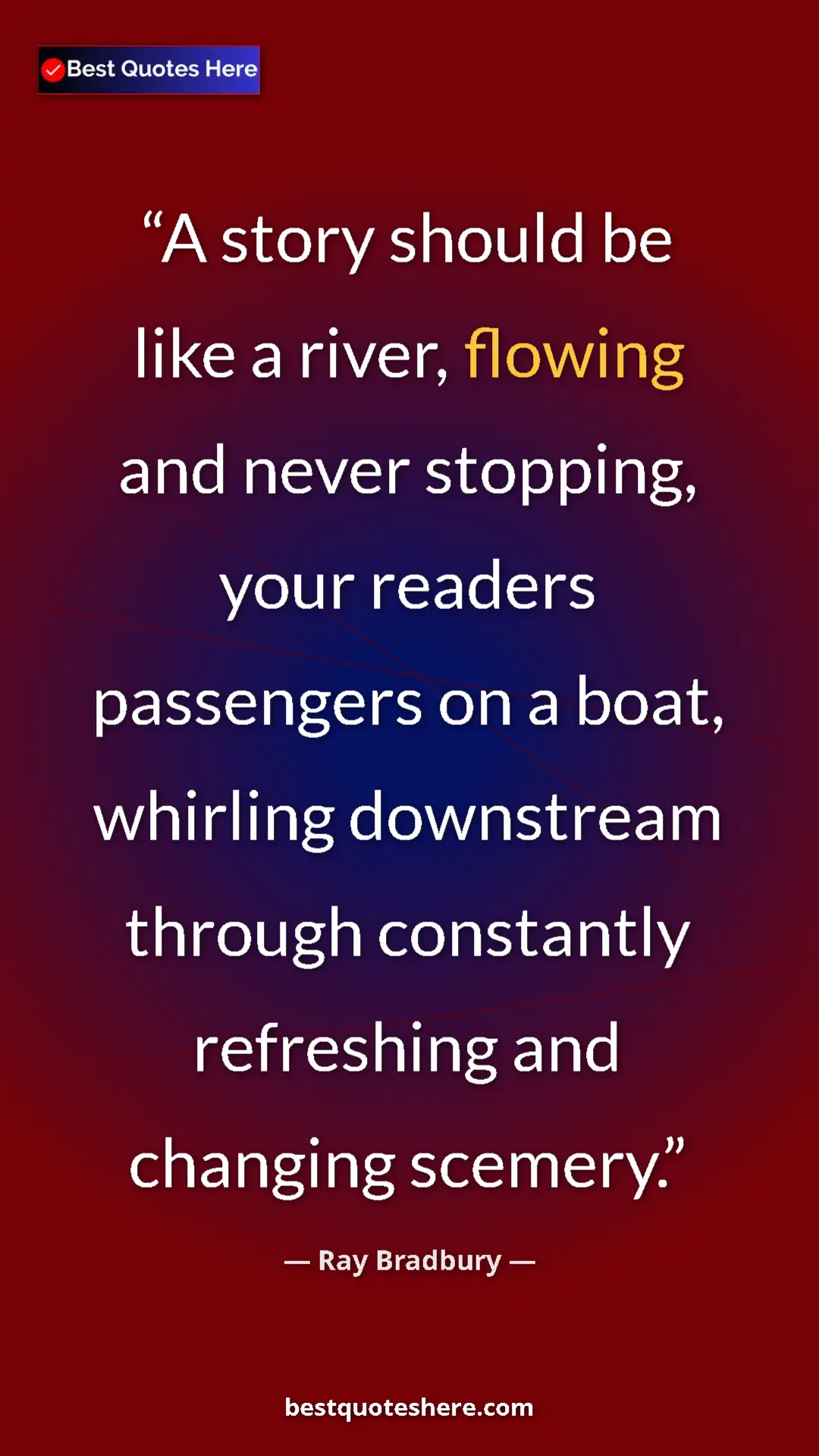 Pinterest quote poster by Ray Bradbury: "A story should be like a river, flowing and never stopping,..."