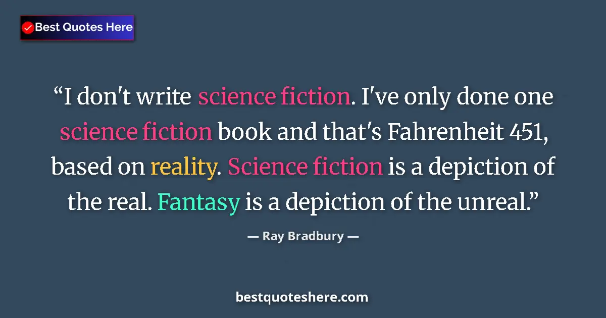Quote by Ray Bradbury: I don't write science fiction. I've only done one science fiction book and that's Fahrenheit 451, ba...