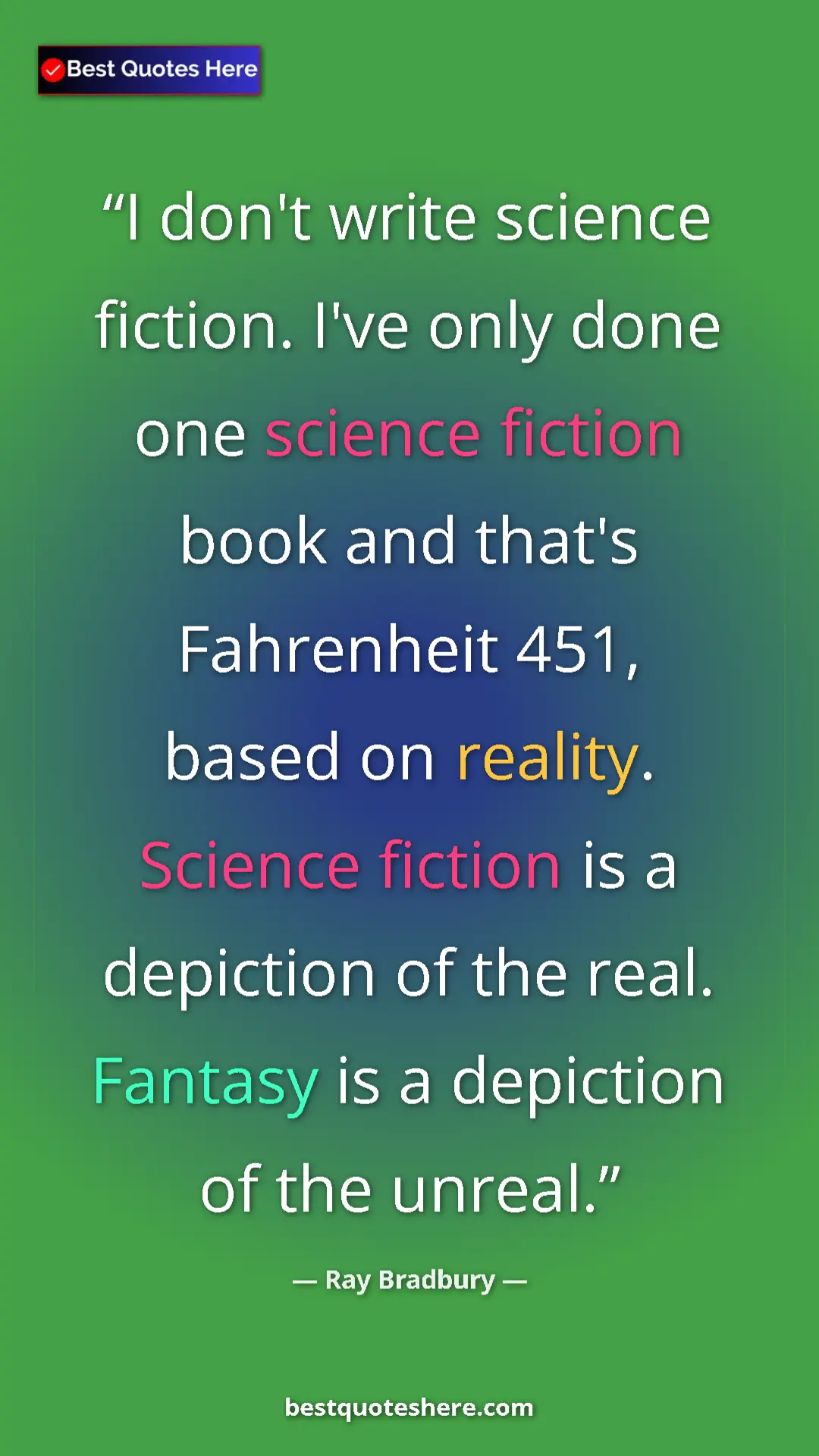 Ray Bradbury Quote Card: "I don't write science fiction. I've only done one science..." Pinterest quote poster by Ray Bradbury: "I don't write science fiction. I've only done one science..."