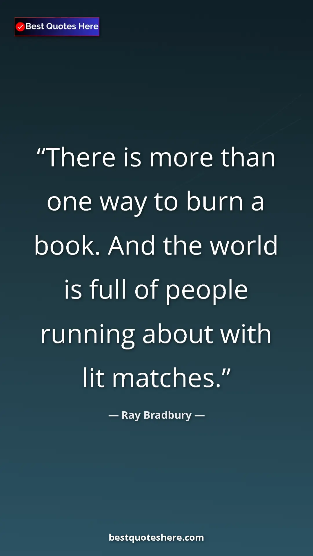 Pinterest quote poster by Ray Bradbury: "There is more than one way to burn a book. And the world is "