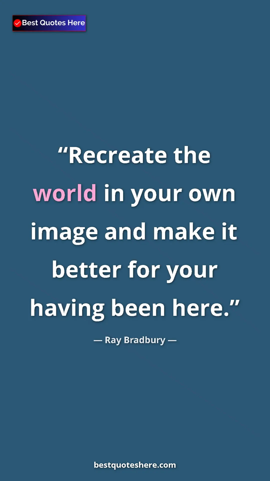 Pinterest quote poster by Ray Bradbury: "Recreate the world in your own image and make it better for..."