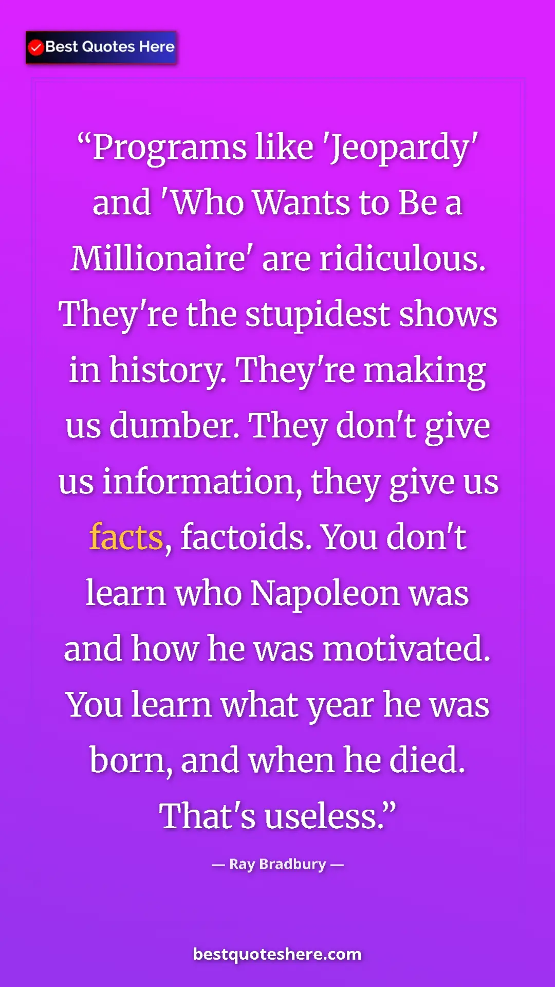 Ray Bradbury Quote Card: "Programs like 'Jeopardy' and 'Who Wants to Be a Millionaire'" Pinterest quote poster by Ray Bradbury: "Programs like 'Jeopardy' and 'Who Wants to Be a Millionaire'"