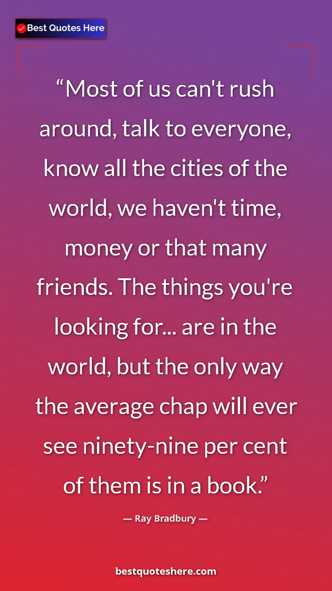 Ray Bradbury Quote Card: "Most of us can't rush around, talk to everyone, know all..." Pinterest quote poster by Ray Bradbury: "Most of us can't rush around, talk to everyone, know all..."