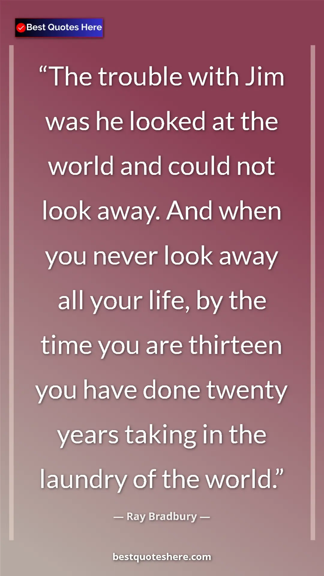 Pinterest quote poster by Ray Bradbury: "The trouble with Jim was he looked at the world and could..."