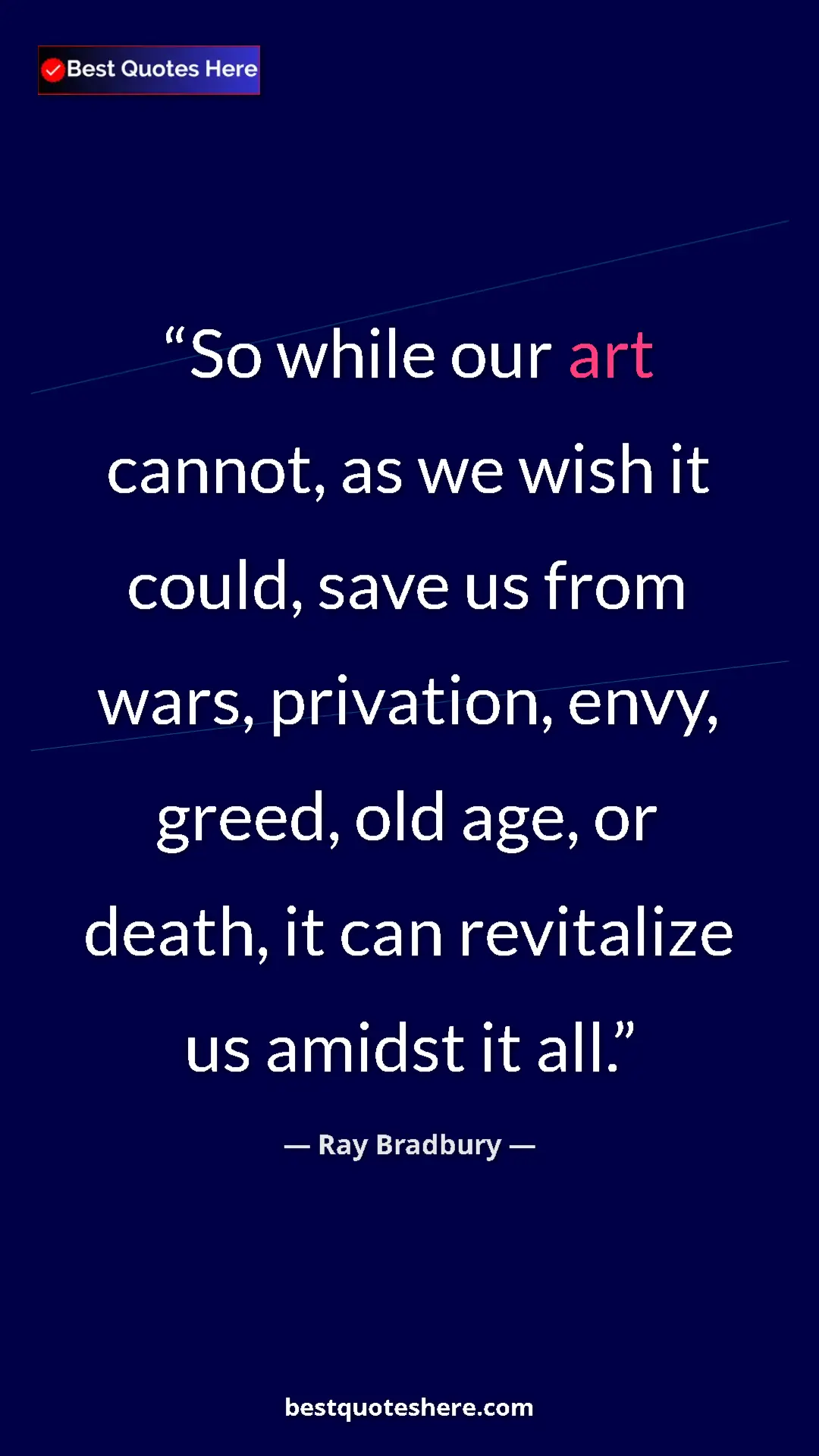 Ray Bradbury Quote Card: "So while our art cannot, as we wish it could, save us from..." Pinterest quote poster by Ray Bradbury: "So while our art cannot, as we wish it could, save us from..."