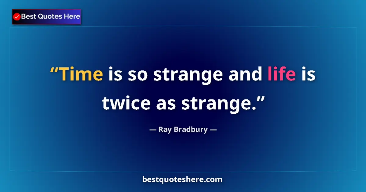 Quote by Ray Bradbury: Time is so strange and life is twice as strange....