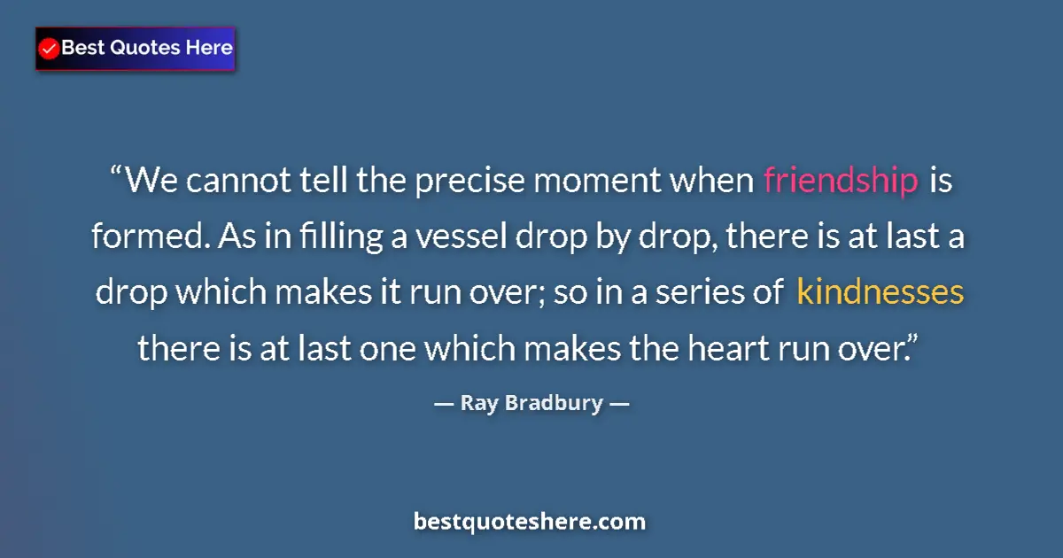 Ray Bradbury Quote: "We cannot tell the precise moment when friendship is..." Ray Bradbury quote: "We cannot tell the precise moment when friendship is..."