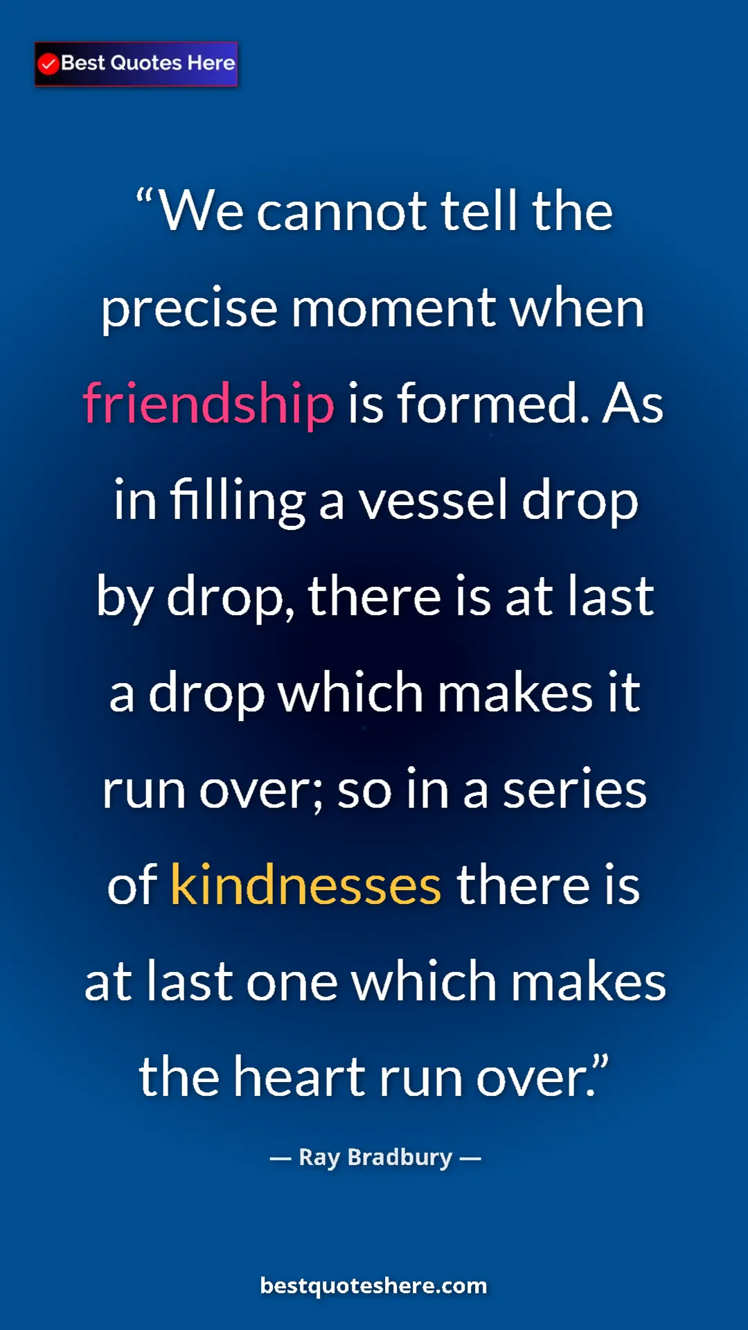 Ray Bradbury Quote Card: "We cannot tell the precise moment when friendship is..." Pinterest quote poster by Ray Bradbury: "We cannot tell the precise moment when friendship is..."