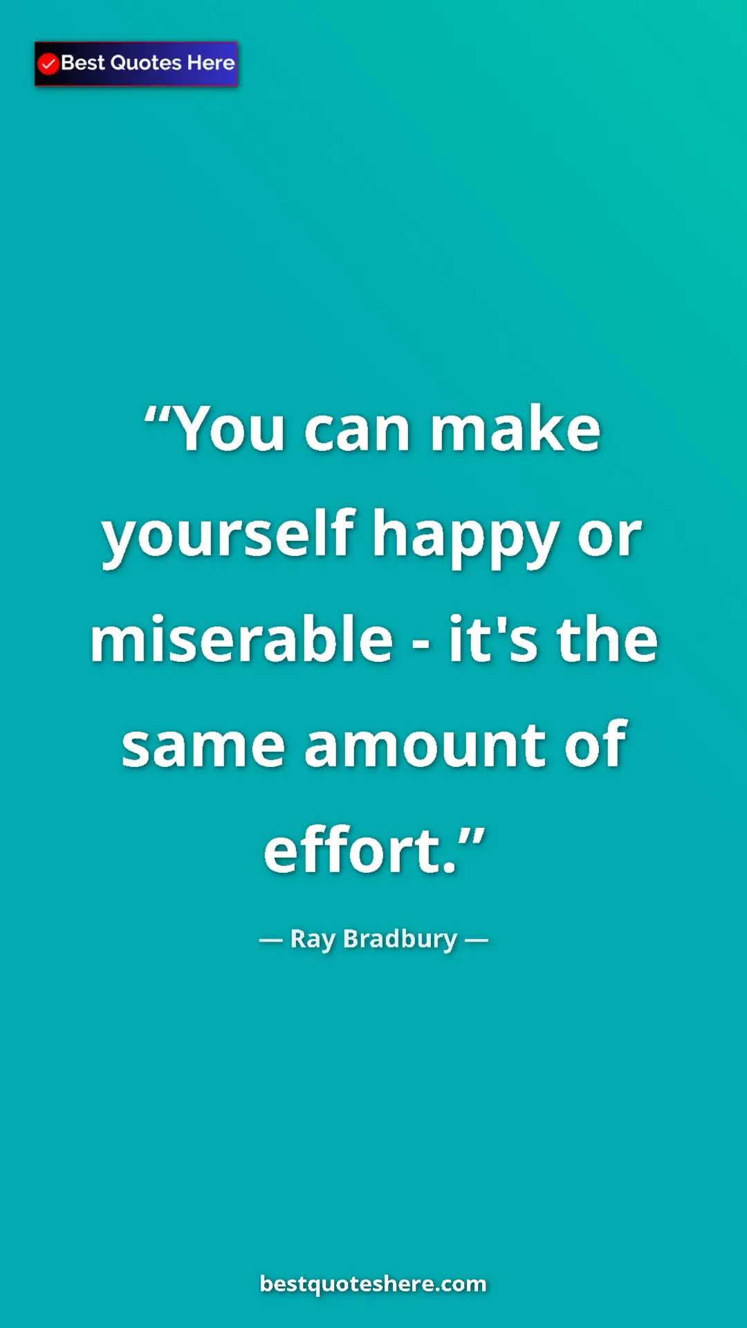 Ray Bradbury Quote Card: "You can make yourself happy or miserable - it's the same..." Pinterest quote poster by Ray Bradbury: "You can make yourself happy or miserable - it's the same..."