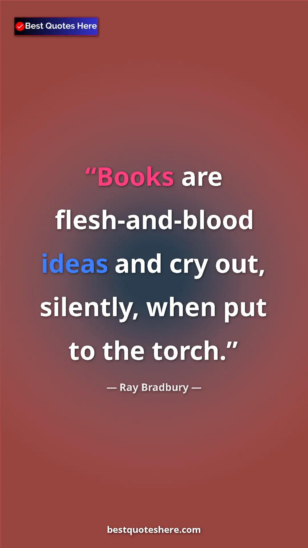 Pinterest quote poster by Ray Bradbury: "Books are flesh-and-blood ideas and cry out, silently, when..."
