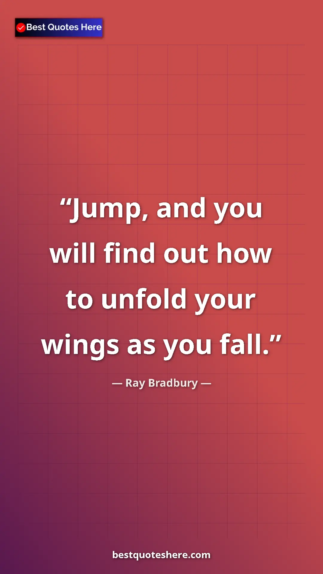 Ray Bradbury Quote Card: "Jump, and you will find out how to unfold your wings as you..." Pinterest quote poster by Ray Bradbury: "Jump, and you will find out how to unfold your wings as you..."