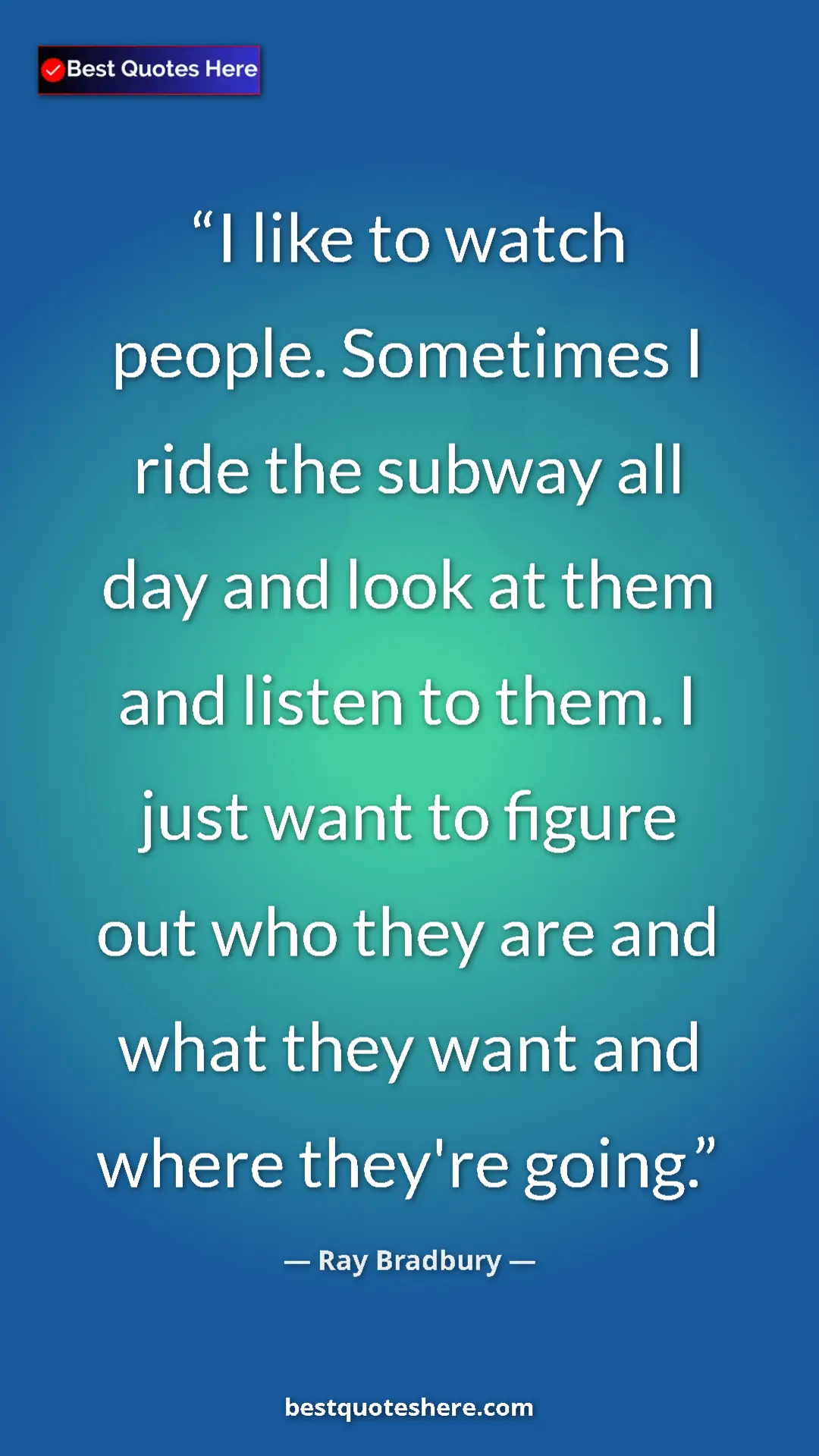 Pinterest quote poster by Ray Bradbury: "I like to watch people. Sometimes I ride the subway all day..."