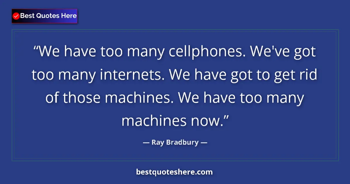 Ray Bradbury Quote: "We have too many cellphones. We've got too many internets...." Ray Bradbury quote: "We have too many cellphones. We've got too many internets...."