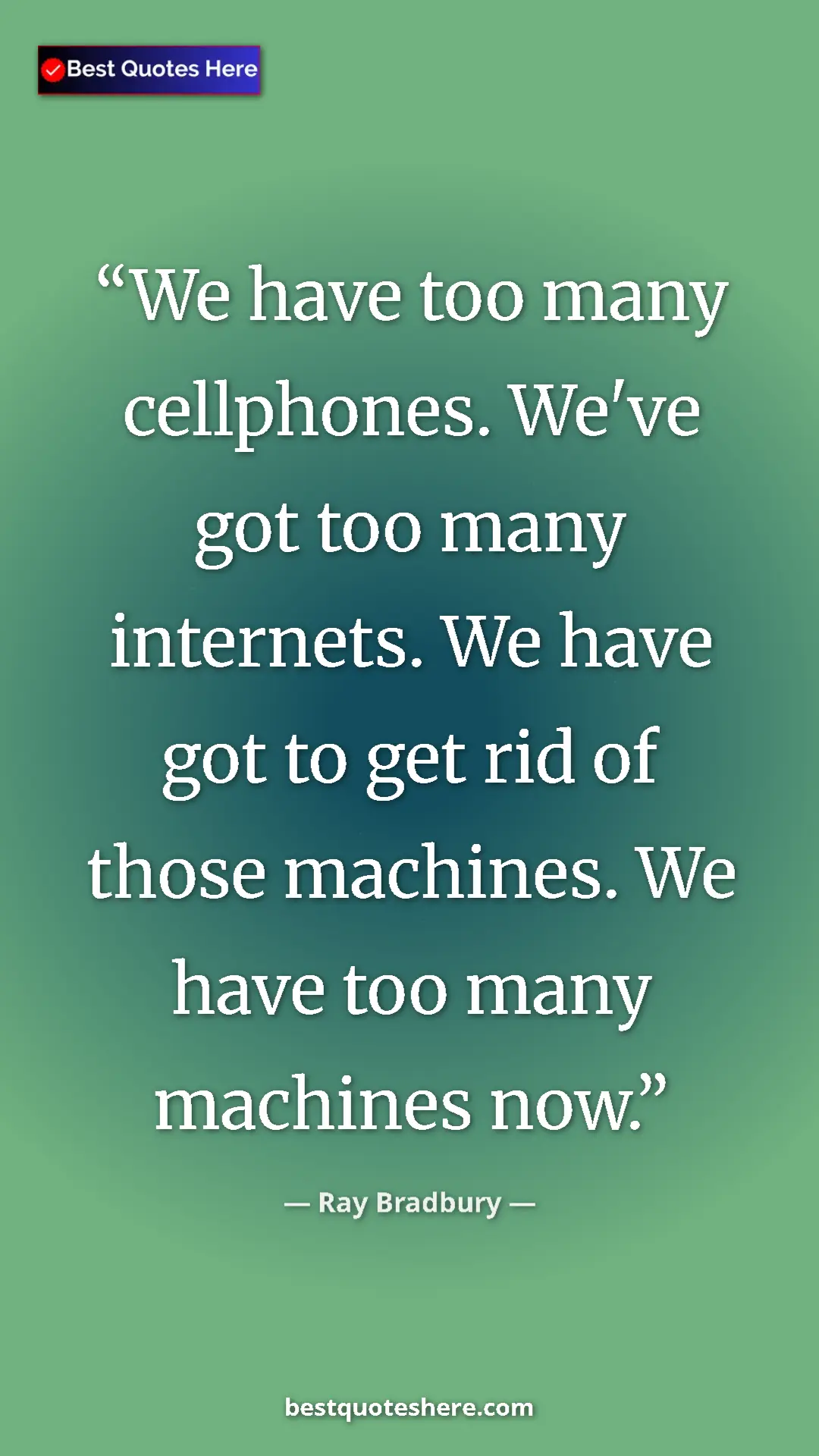Ray Bradbury Quote Card: "We have too many cellphones. We've got too many internets...." Pinterest quote poster by Ray Bradbury: "We have too many cellphones. We've got too many internets...."