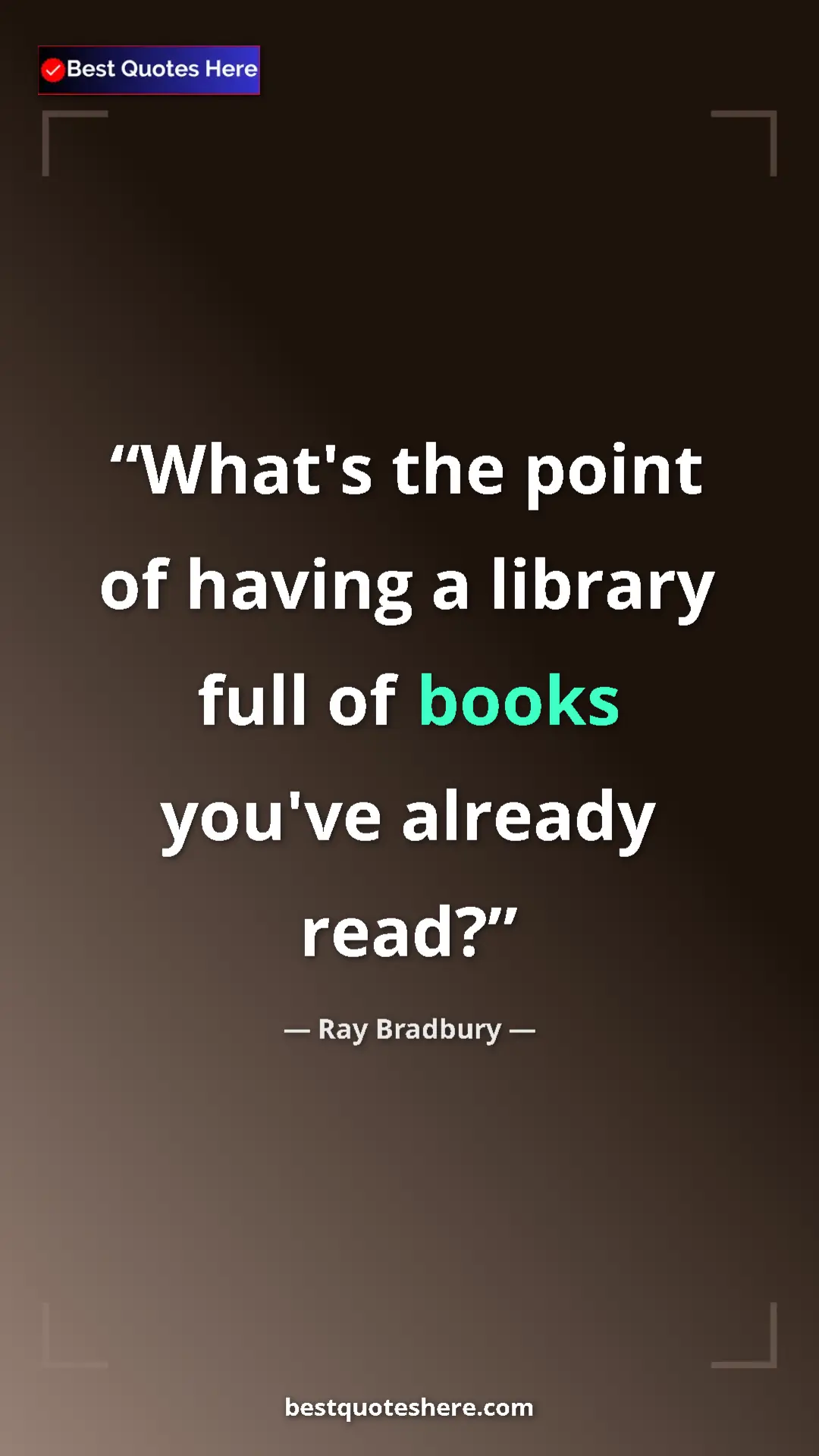 Ray Bradbury Quote Card: "What's the point of having a library full of books you've..." Pinterest quote poster by Ray Bradbury: "What's the point of having a library full of books you've..."
