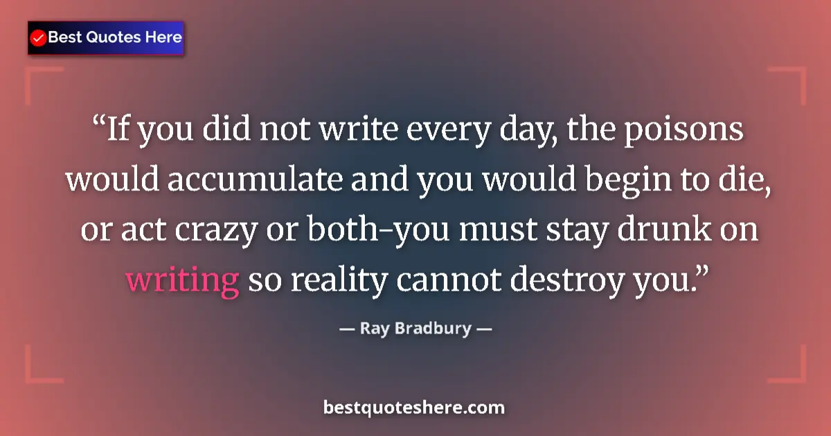 Quote by Ray Bradbury: If you did not write every day, the poisons would