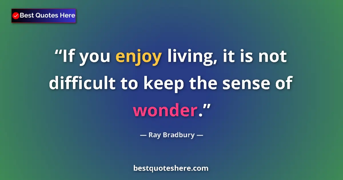 Ray Bradbury Quote: "If you enjoy living, it is not difficult to keep the sense..." Ray Bradbury quote: "If you enjoy living, it is not difficult to keep the sense..."
