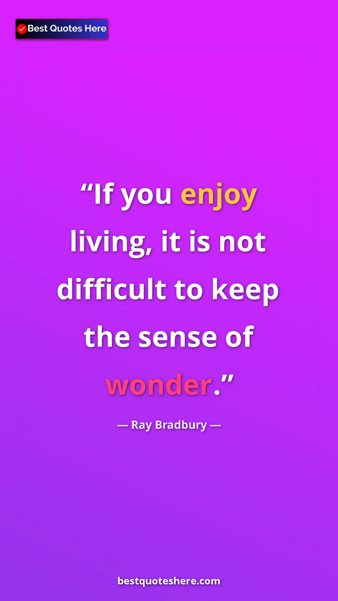 Ray Bradbury Quote Card: "If you enjoy living, it is not difficult to keep the sense..." Pinterest quote poster by Ray Bradbury: "If you enjoy living, it is not difficult to keep the sense..."
