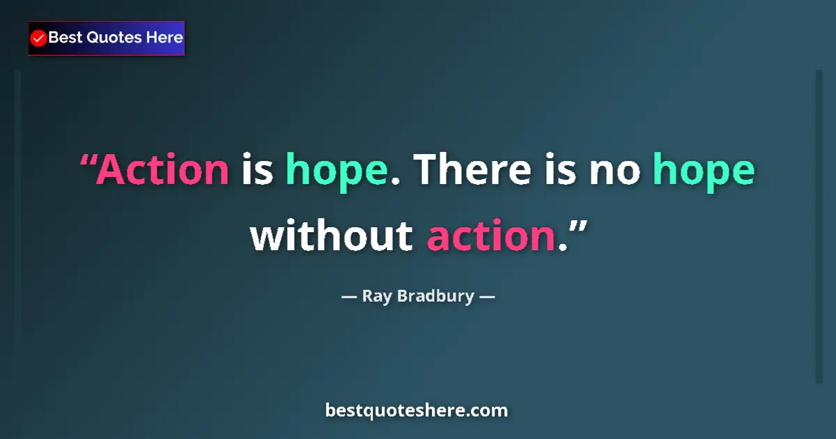 Quote by Ray Bradbury: Action is hope. There is no hope without action....