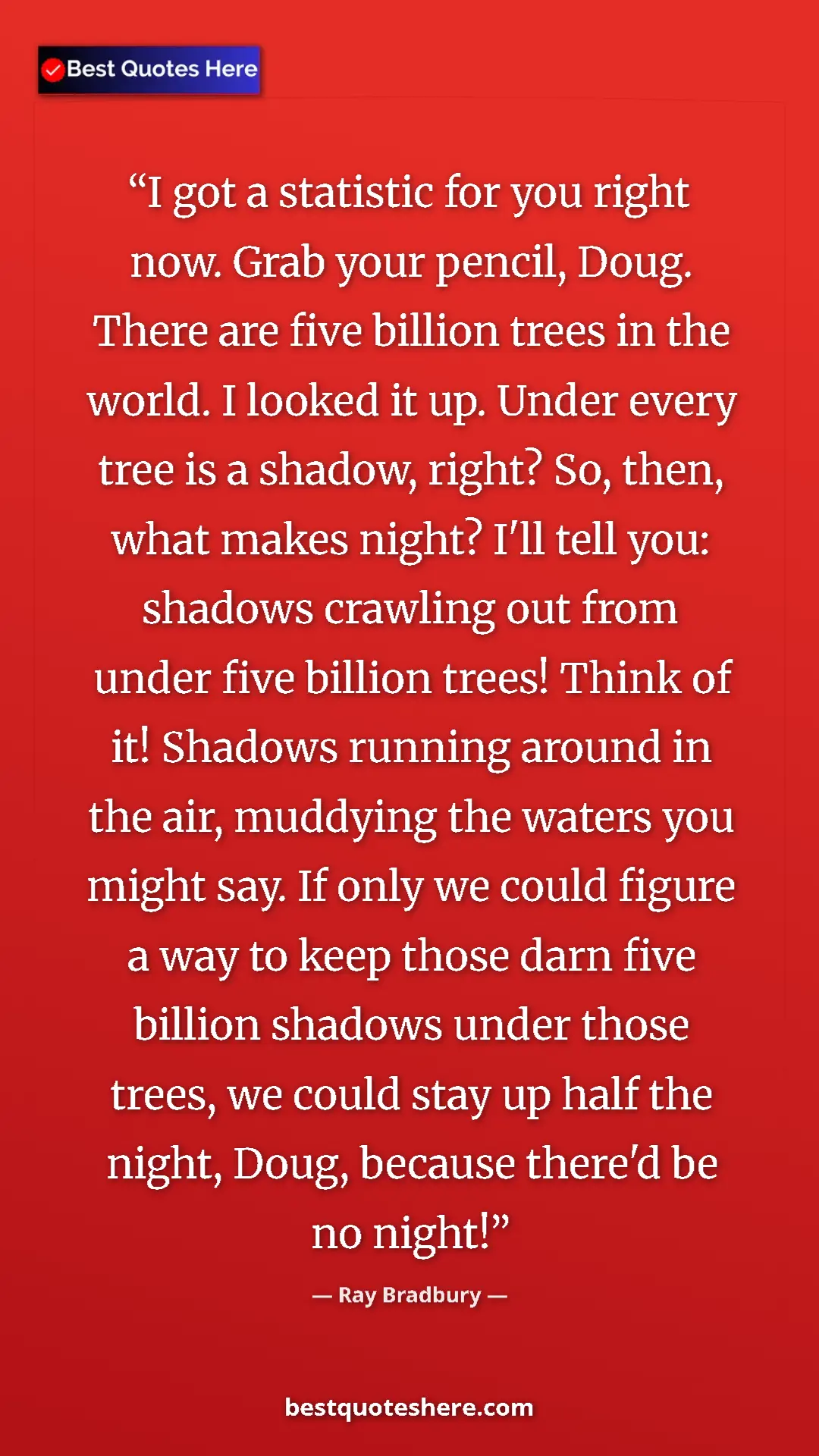 Ray Bradbury Quote Card: "I got a statistic for you right now. Grab your pencil,..." Pinterest quote poster by Ray Bradbury: "I got a statistic for you right now. Grab your pencil,..."