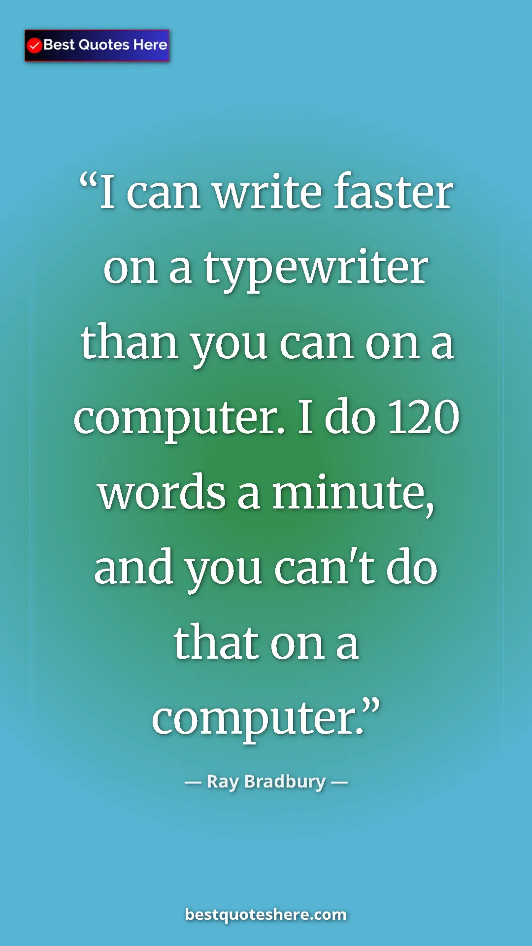 Ray Bradbury Quote Card: "I can write faster on a typewriter than you can on a..." Pinterest quote poster by Ray Bradbury: "I can write faster on a typewriter than you can on a..."