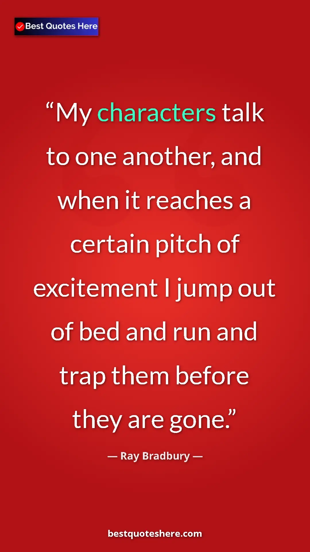 Ray Bradbury Quote Card: "My characters talk to one another, and when it reaches a..." Pinterest quote poster by Ray Bradbury: "My characters talk to one another, and when it reaches a..."