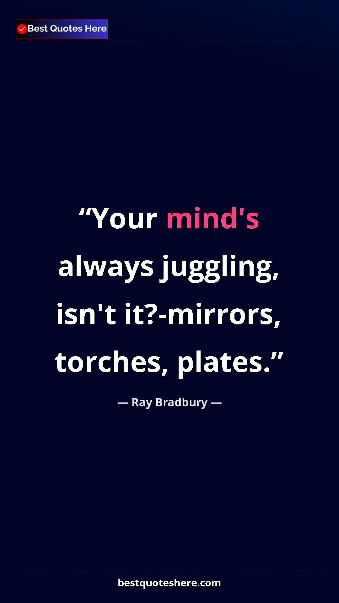 Pinterest quote poster by Ray Bradbury: "Your mind's always juggling, isn't it?-mirrors, torches,..."